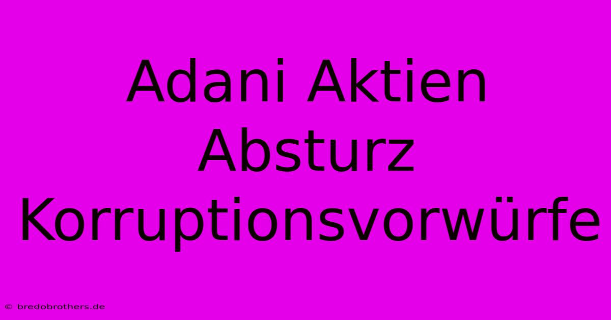 Adani Aktien Absturz Korruptionsvorwürfe