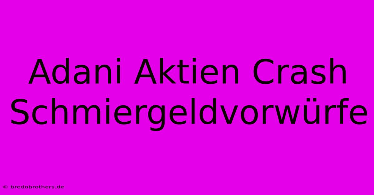 Adani Aktien Crash Schmiergeldvorwürfe