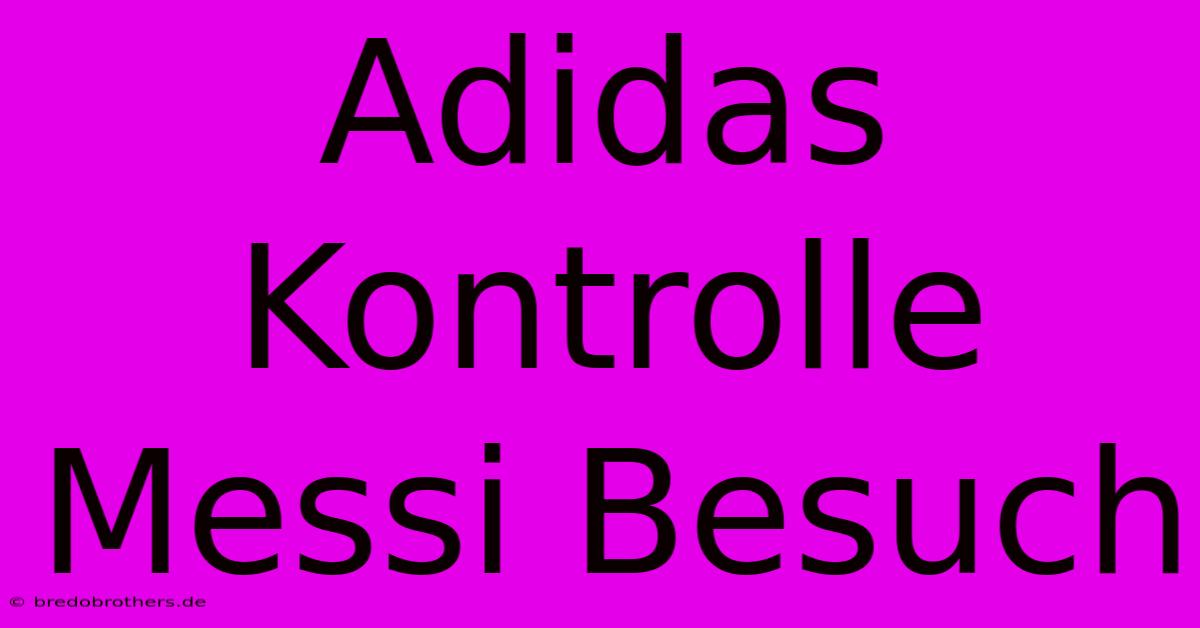 Adidas Kontrolle Messi Besuch