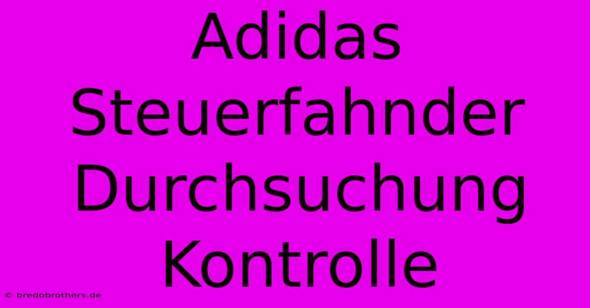 Adidas Steuerfahnder Durchsuchung  Kontrolle