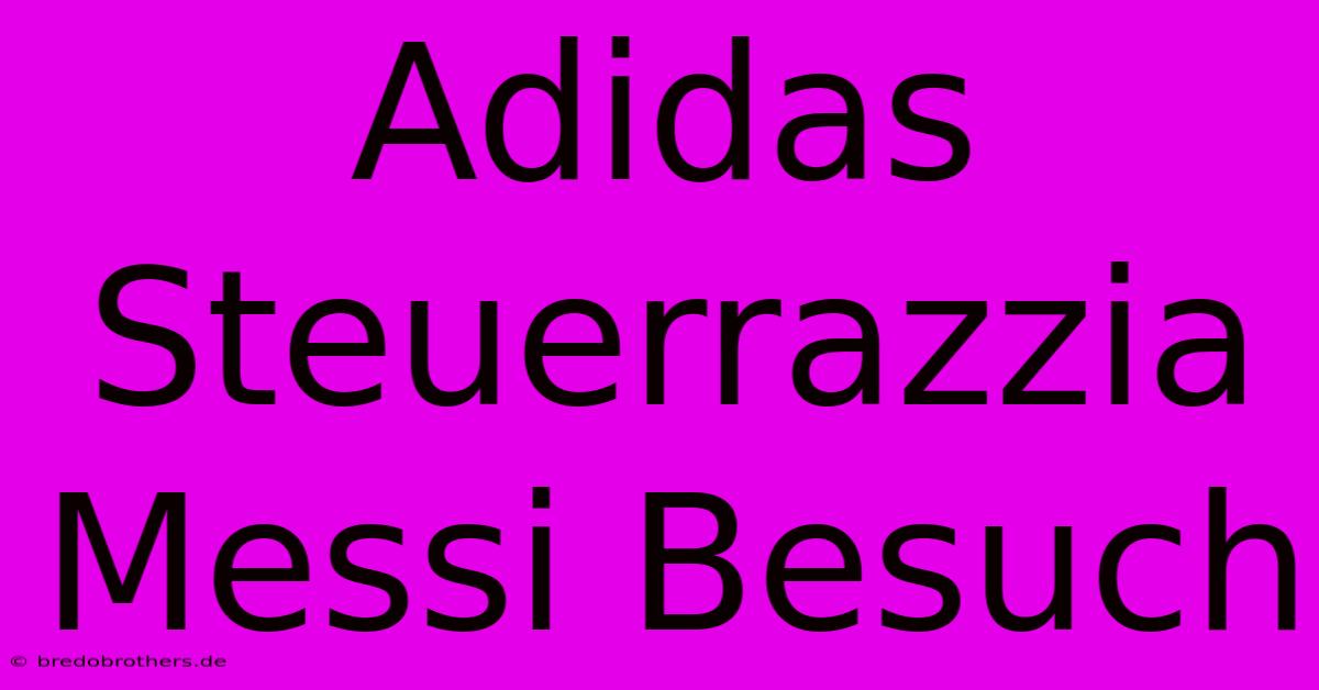 Adidas Steuerrazzia Messi Besuch