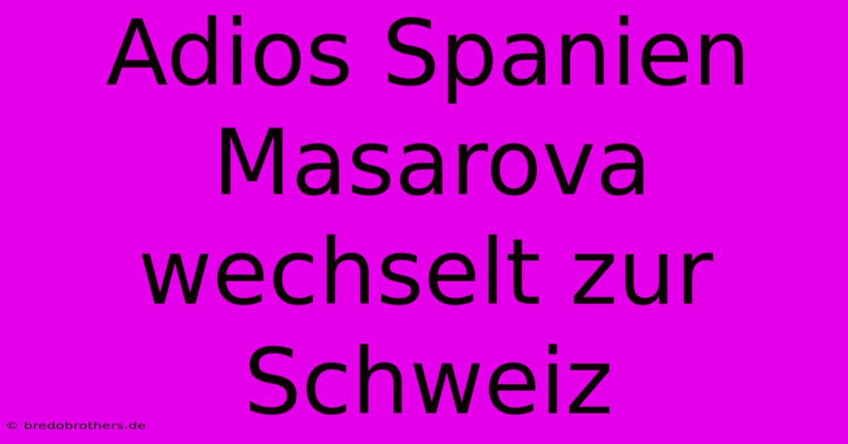 Adios Spanien Masarova Wechselt Zur Schweiz