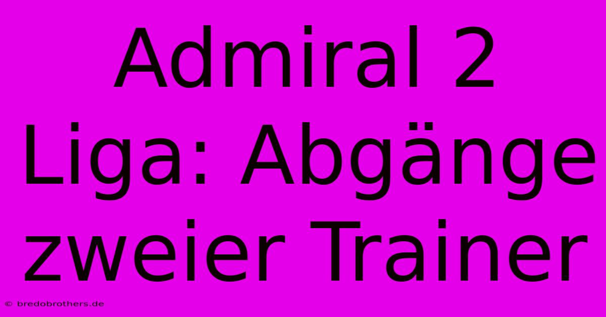 Admiral 2 Liga: Abgänge Zweier Trainer