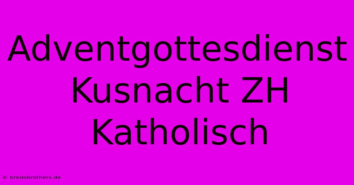 Adventgottesdienst Kusnacht ZH Katholisch