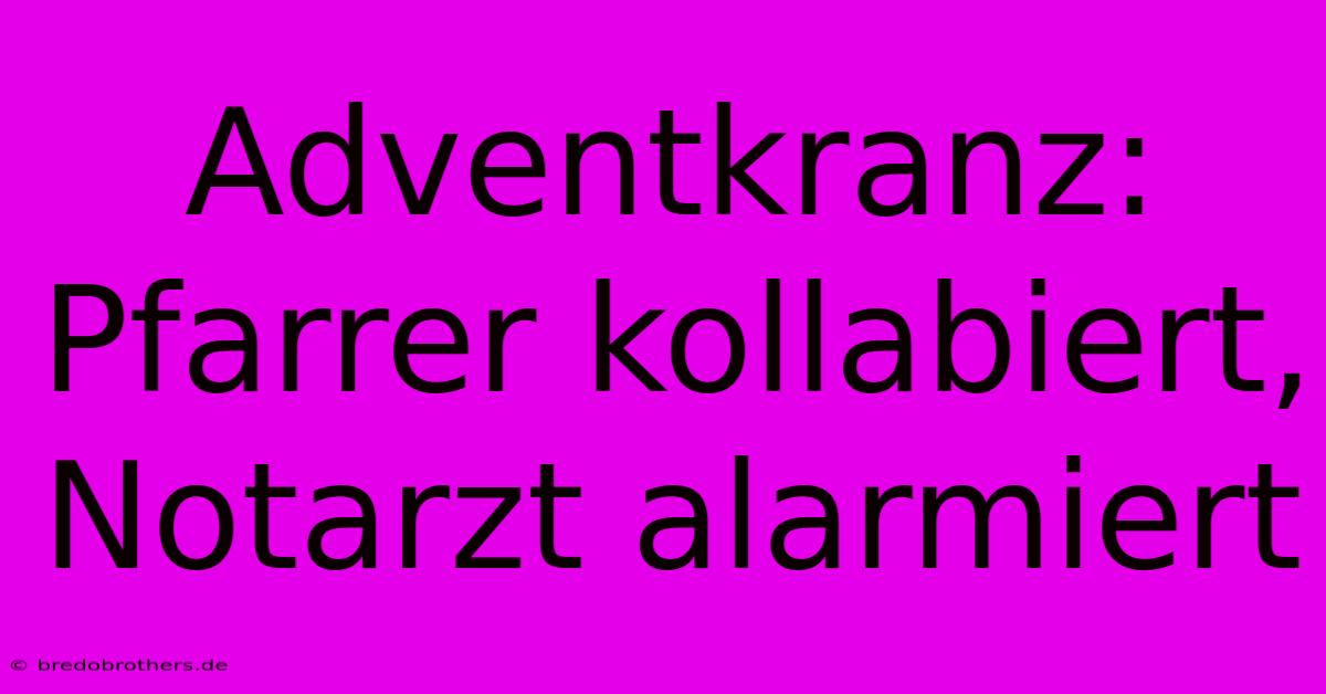 Adventkranz: Pfarrer Kollabiert, Notarzt Alarmiert