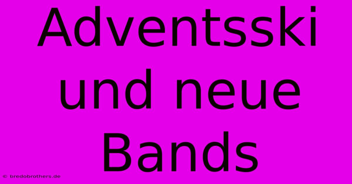 Adventsski Und Neue Bands 