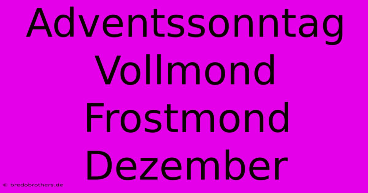 Adventssonntag Vollmond Frostmond Dezember