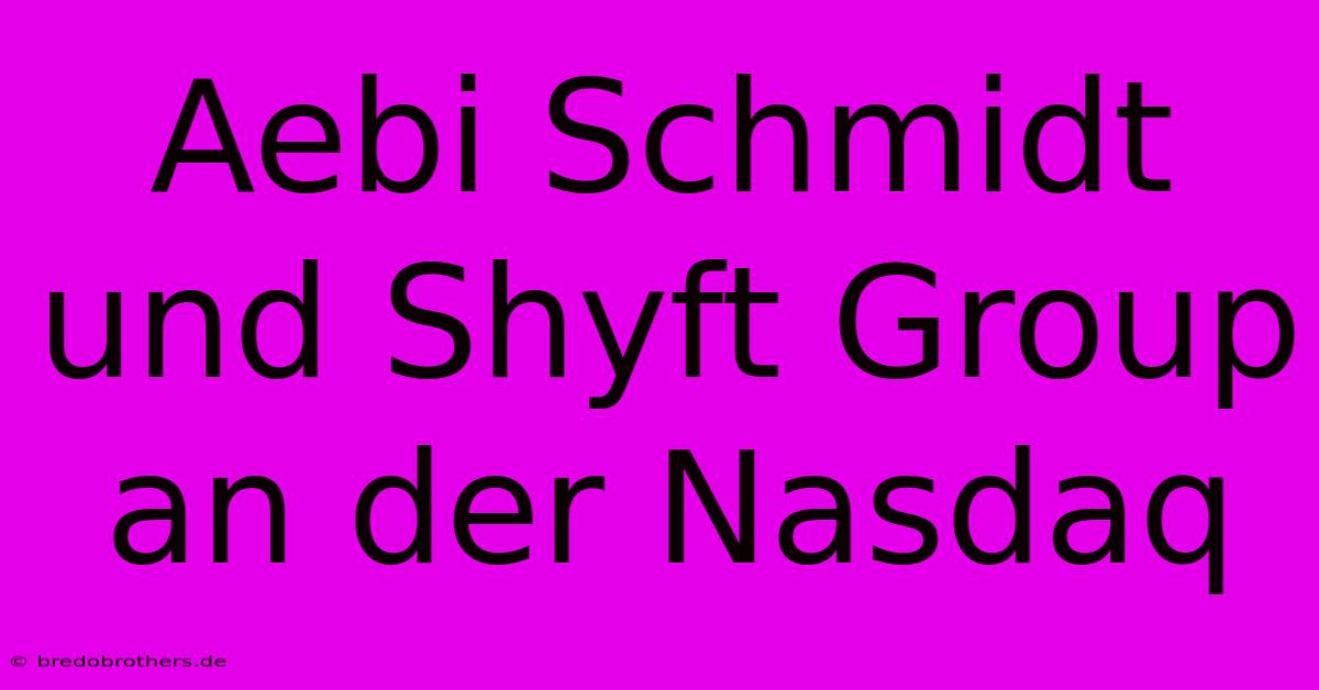 Aebi Schmidt Und Shyft Group An Der Nasdaq