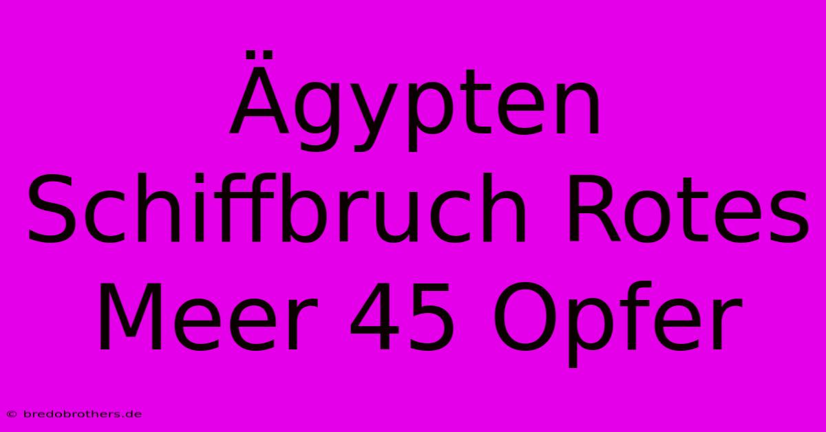 Ägypten Schiffbruch Rotes Meer 45 Opfer