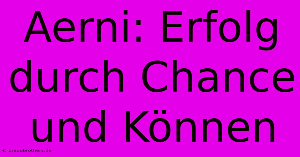 Aerni: Erfolg Durch Chance Und Können