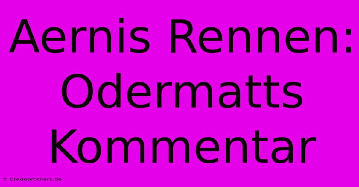 Aernis Rennen: Odermatts Kommentar