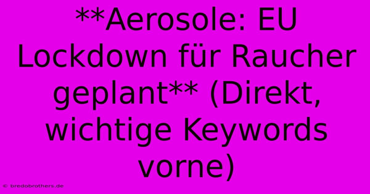 **Aerosole: EU Lockdown Für Raucher Geplant** (Direkt, Wichtige Keywords Vorne)