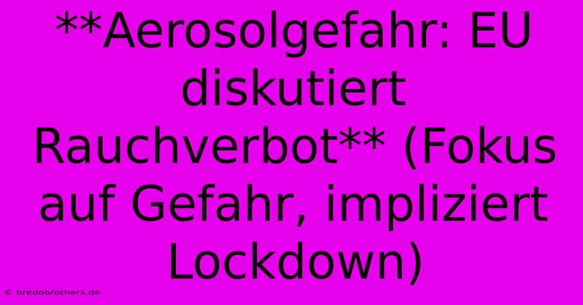 **Aerosolgefahr: EU Diskutiert Rauchverbot** (Fokus Auf Gefahr, Impliziert Lockdown)