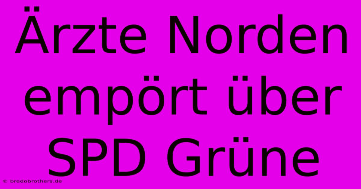 Ärzte Norden Empört Über SPD Grüne