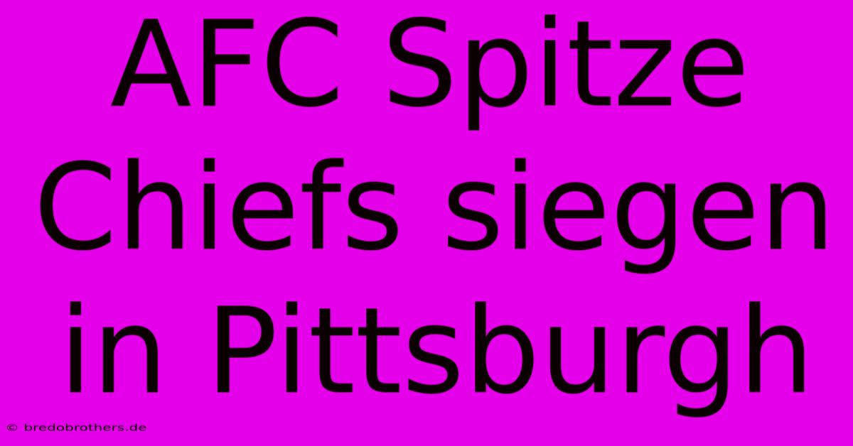 AFC Spitze Chiefs Siegen In Pittsburgh