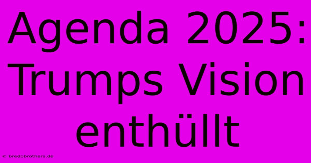 Agenda 2025: Trumps Vision Enthüllt