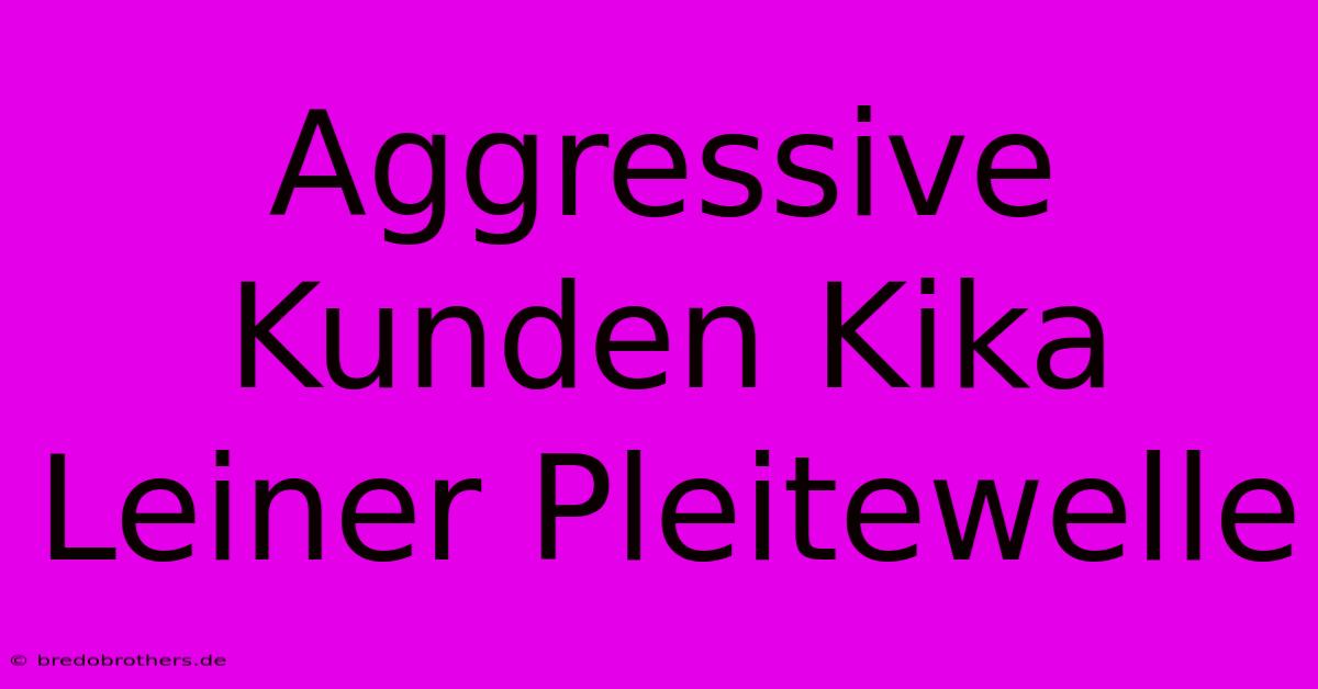 Aggressive Kunden Kika Leiner Pleitewelle