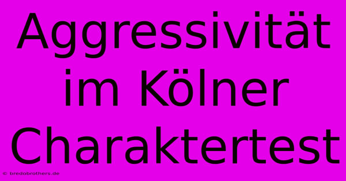 Aggressivität Im Kölner Charaktertest