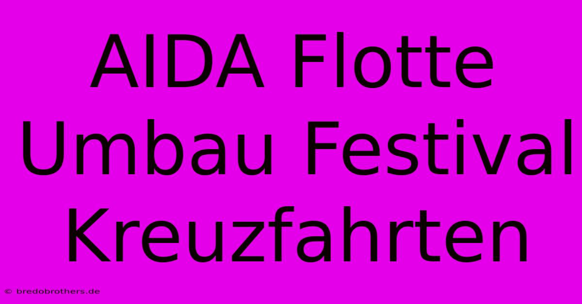 AIDA Flotte Umbau Festival Kreuzfahrten