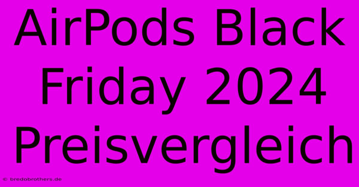 AirPods Black Friday 2024 Preisvergleich