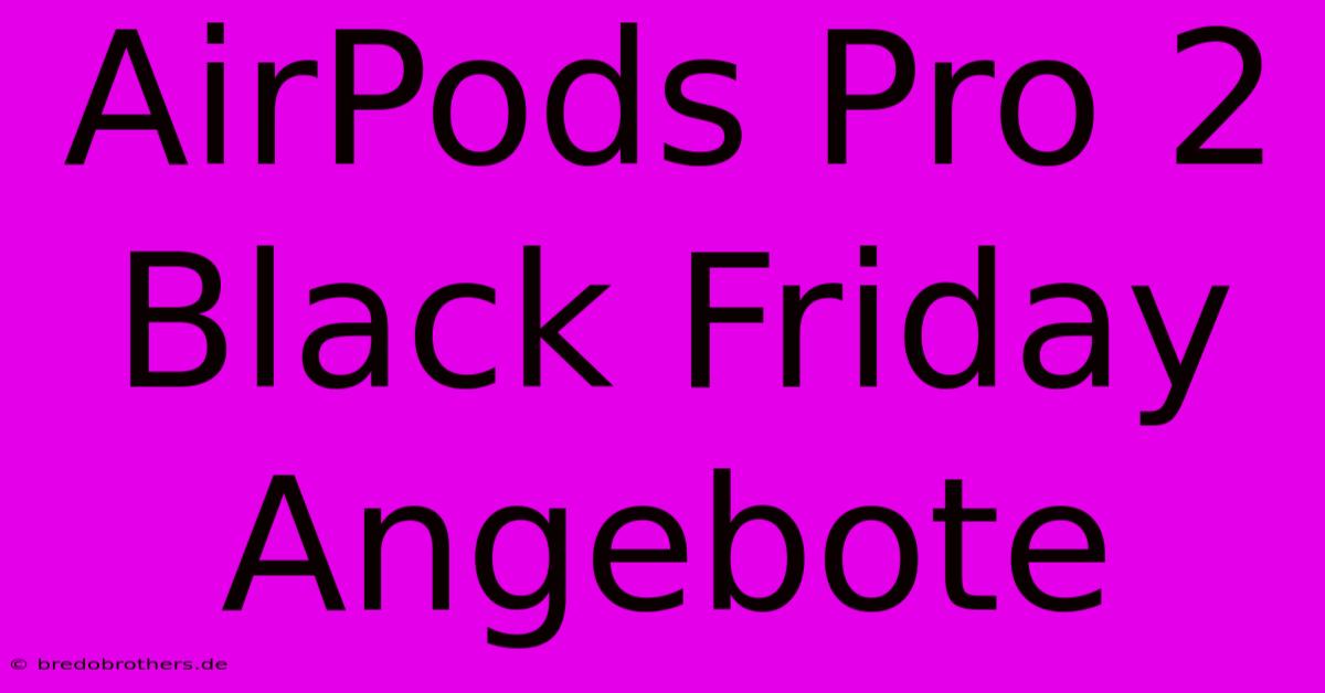 AirPods Pro 2 Black Friday Angebote