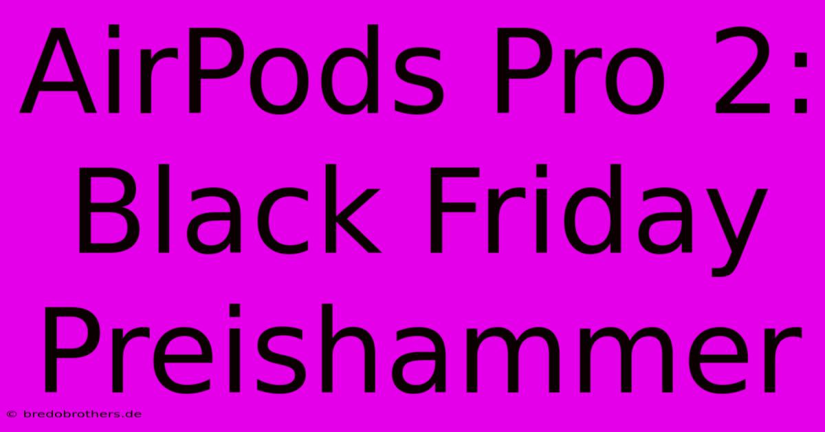 AirPods Pro 2: Black Friday Preishammer