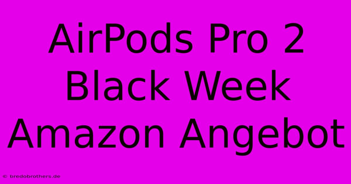 AirPods Pro 2 Black Week Amazon Angebot