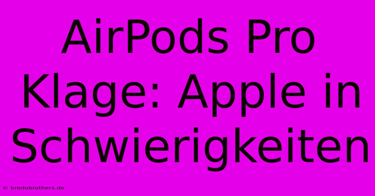 AirPods Pro Klage: Apple In Schwierigkeiten