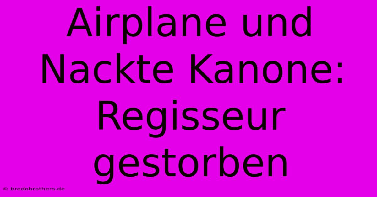 Airplane Und Nackte Kanone: Regisseur Gestorben