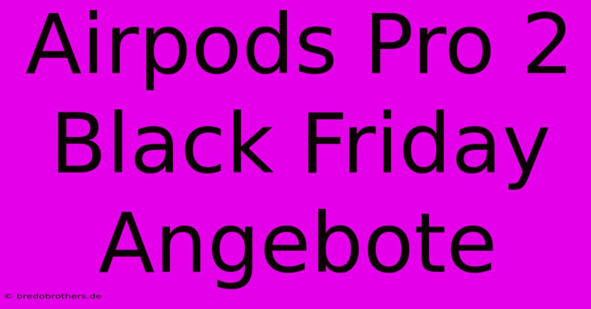 Airpods Pro 2 Black Friday Angebote