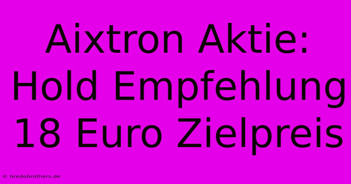 Aixtron Aktie: Hold Empfehlung 18 Euro Zielpreis