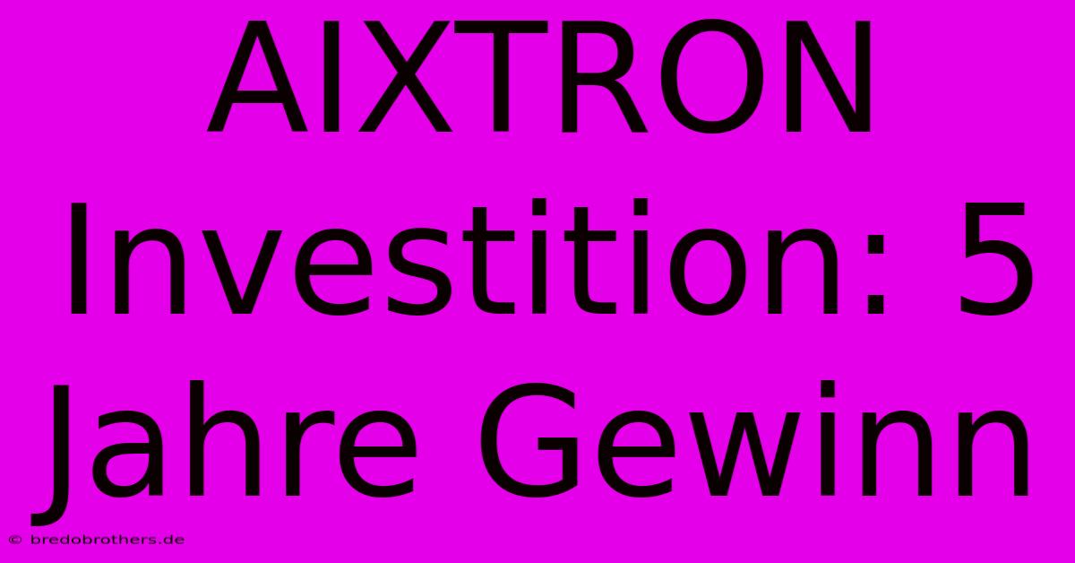 AIXTRON Investition: 5 Jahre Gewinn