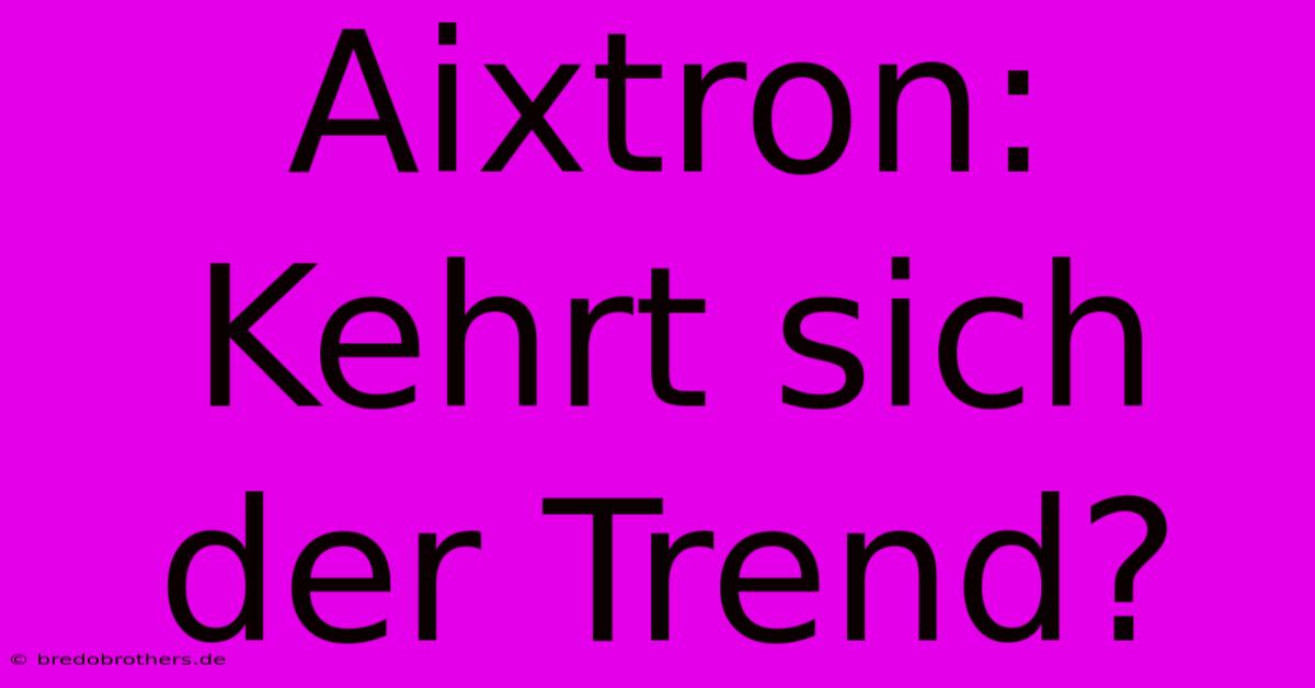 Aixtron: Kehrt Sich Der Trend?