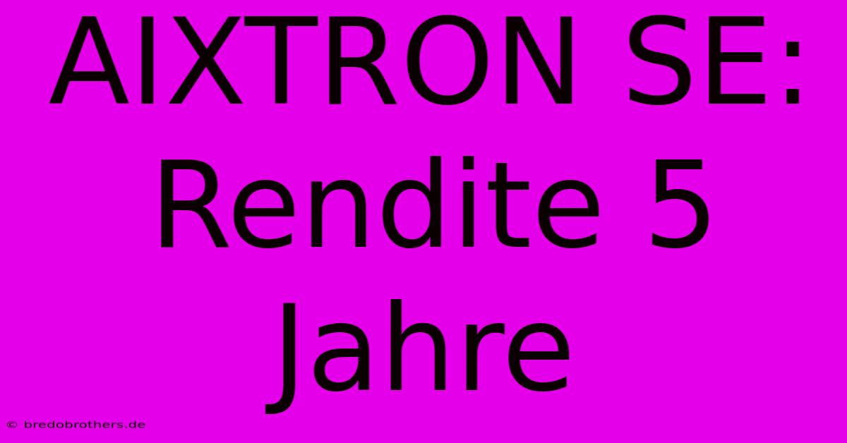 AIXTRON SE: Rendite 5 Jahre