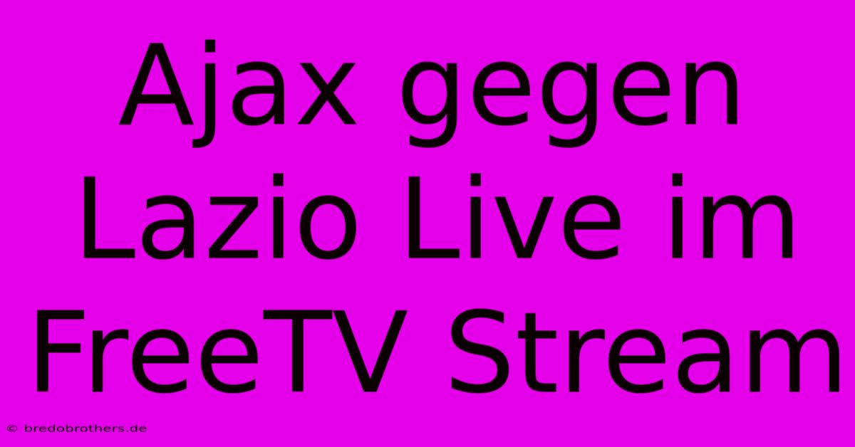 Ajax Gegen Lazio Live Im FreeTV Stream