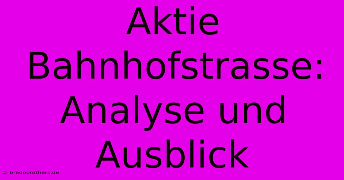 Aktie Bahnhofstrasse:  Analyse Und Ausblick