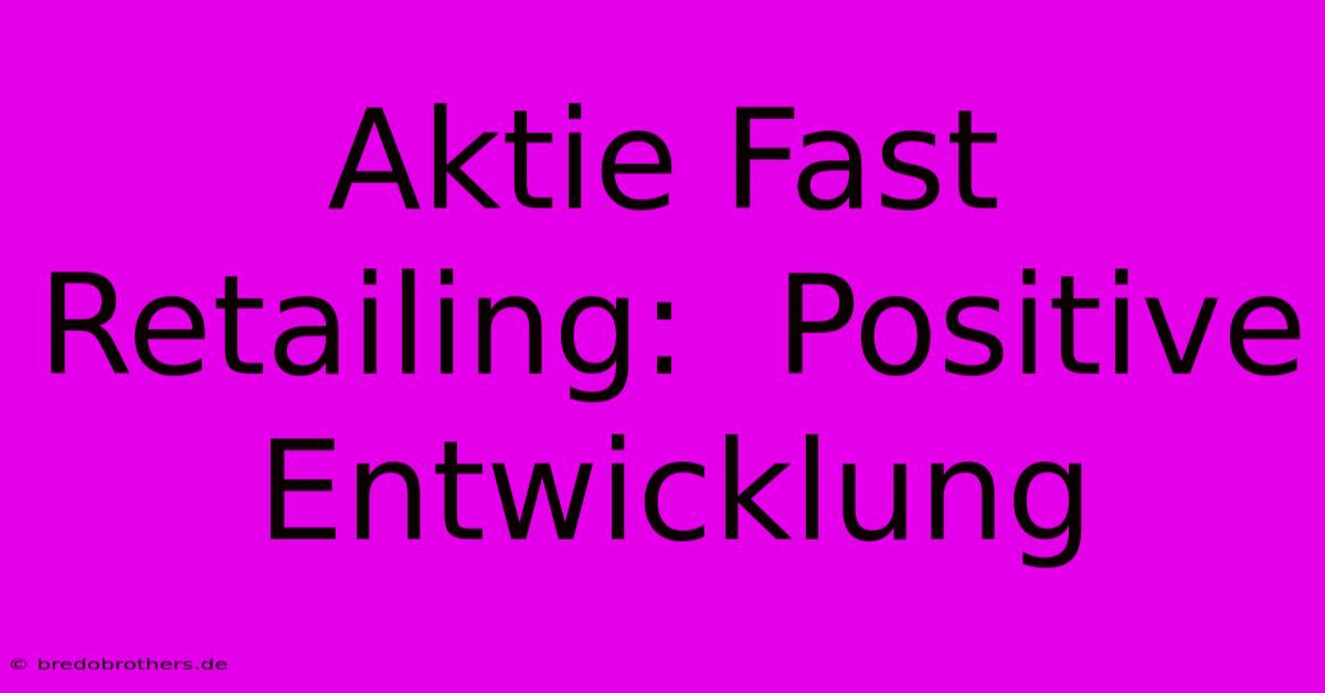 Aktie Fast Retailing:  Positive Entwicklung