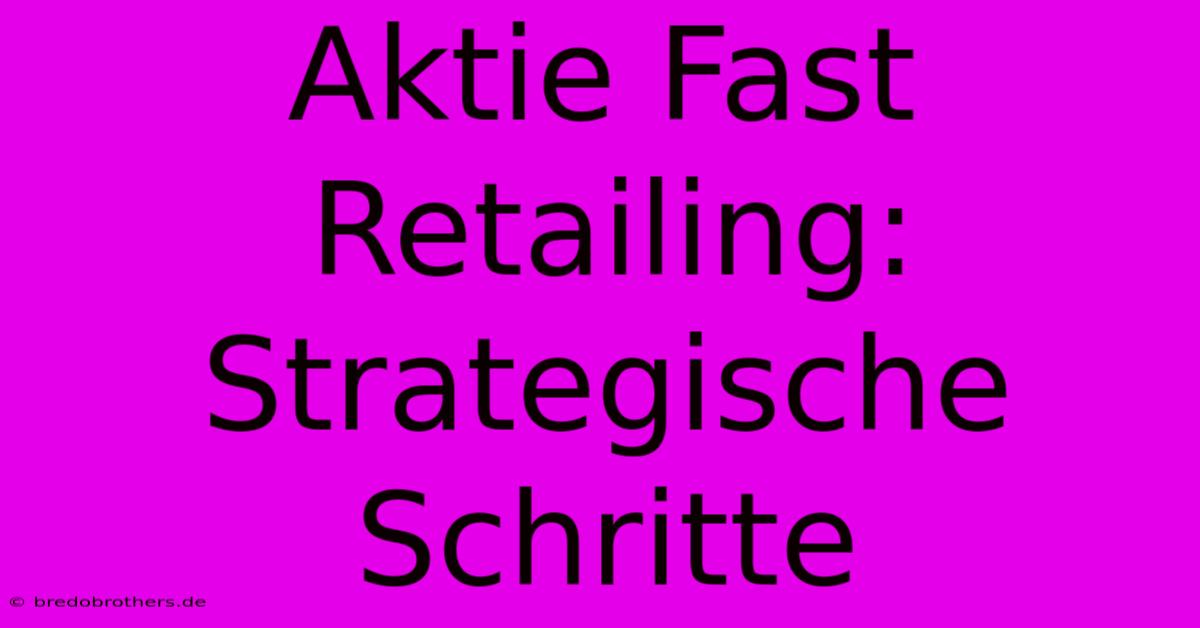 Aktie Fast Retailing: Strategische Schritte