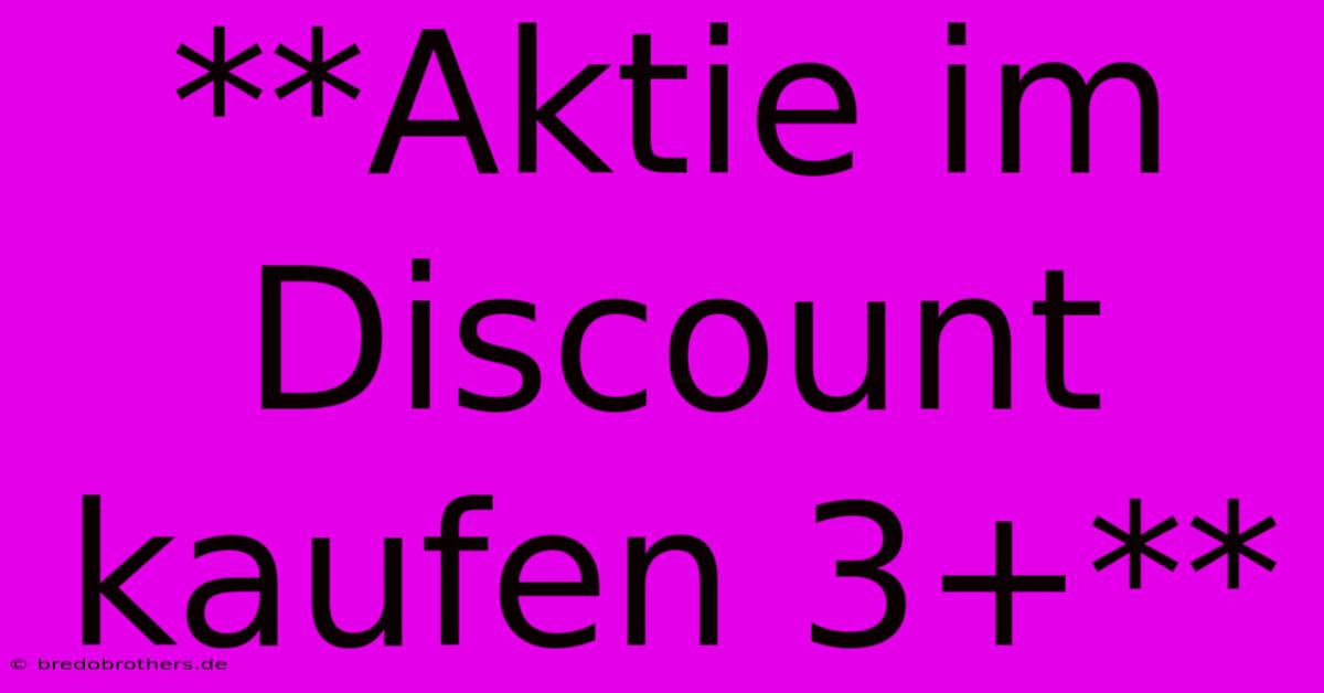 **Aktie Im Discount Kaufen 3+**