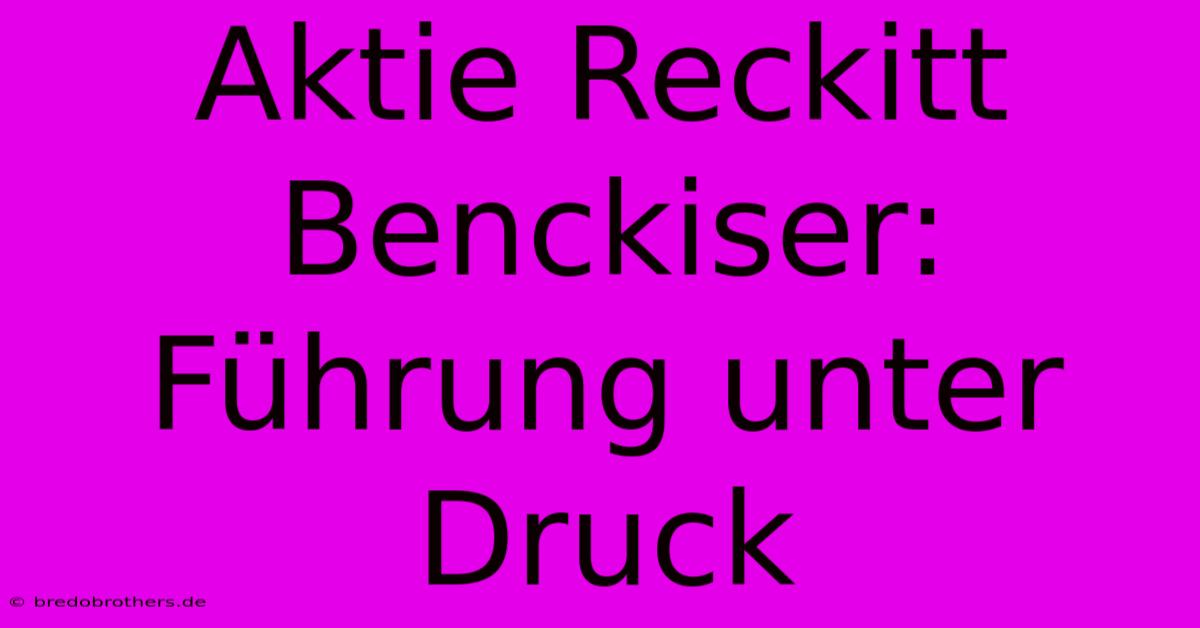 Aktie Reckitt Benckiser: Führung Unter Druck