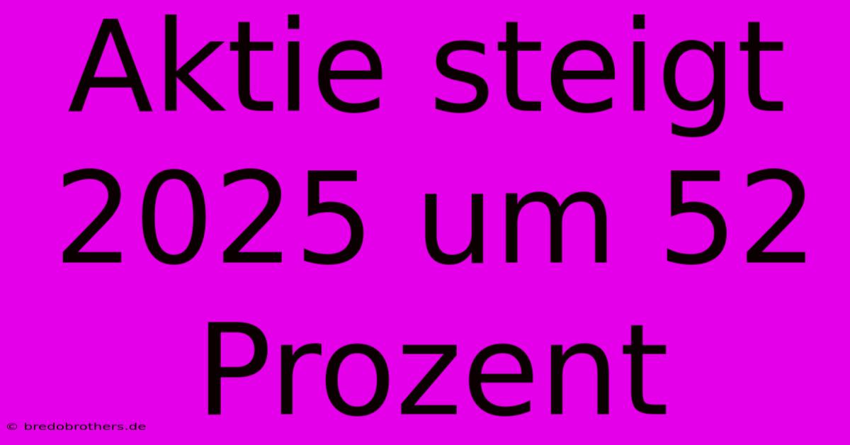 Aktie Steigt 2025 Um 52 Prozent