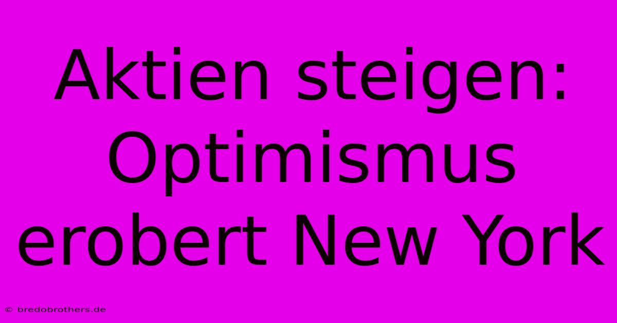 Aktien Steigen: Optimismus Erobert New York