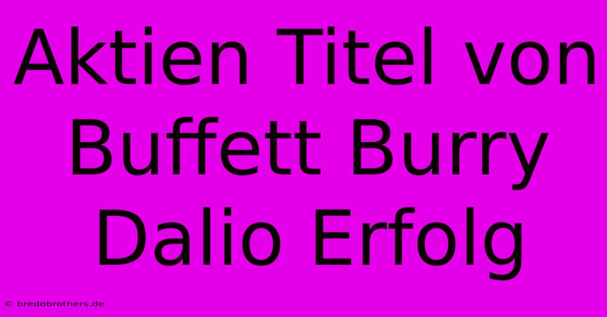 Aktien Titel Von Buffett Burry Dalio Erfolg