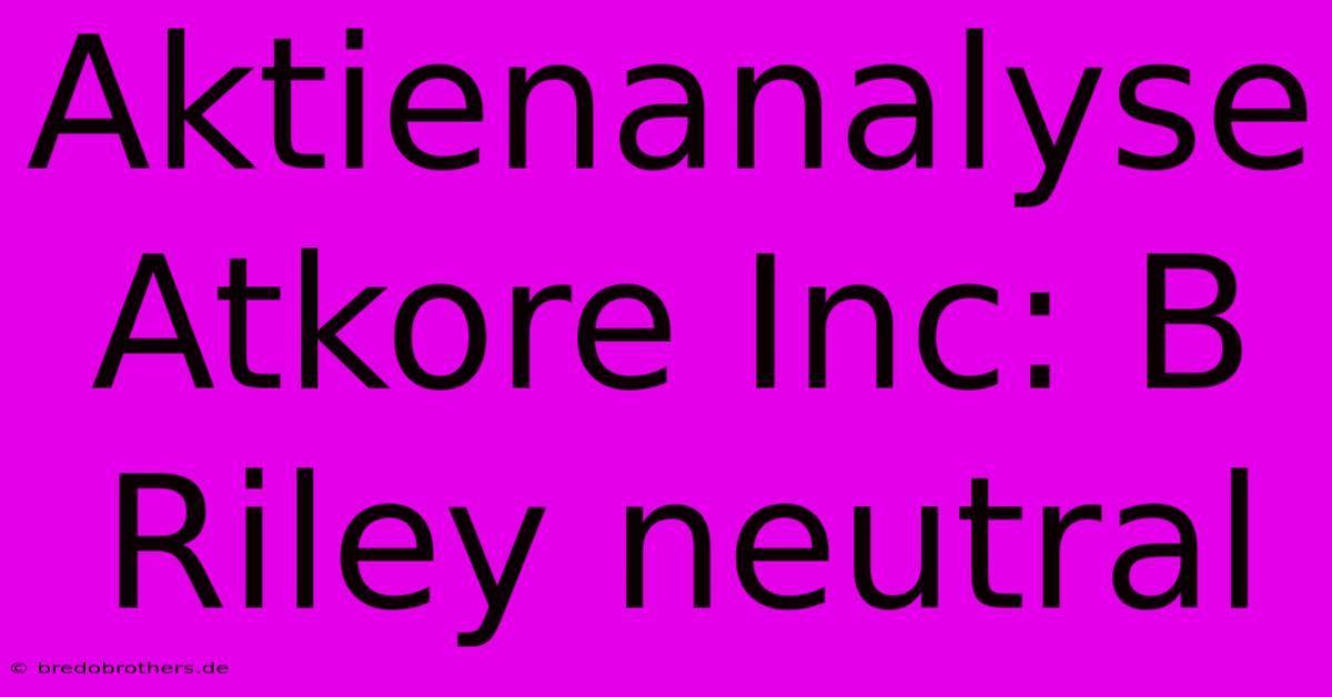 Aktienanalyse Atkore Inc: B Riley Neutral