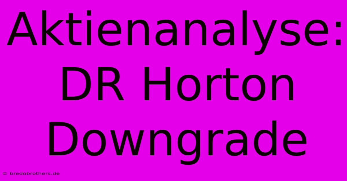 Aktienanalyse: DR Horton Downgrade