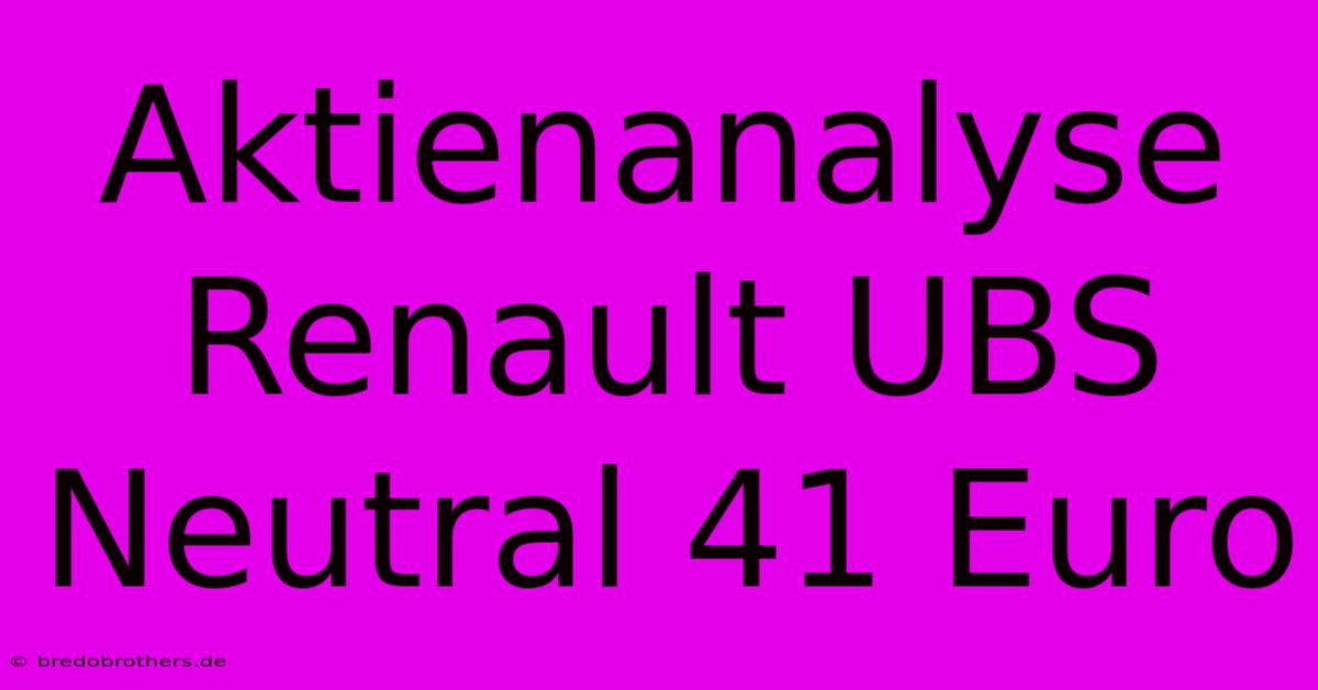 Aktienanalyse Renault UBS Neutral 41 Euro