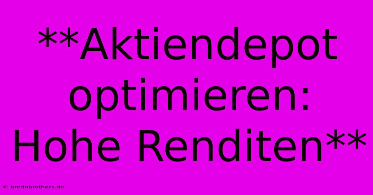 **Aktiendepot Optimieren: Hohe Renditen**