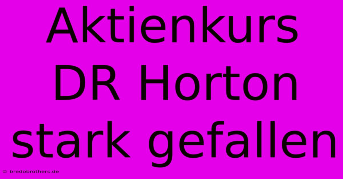 Aktienkurs DR Horton Stark Gefallen