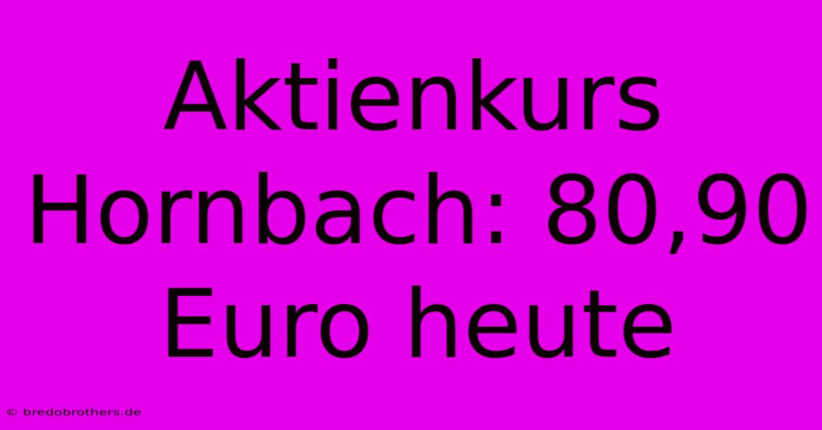 Aktienkurs Hornbach: 80,90 Euro Heute