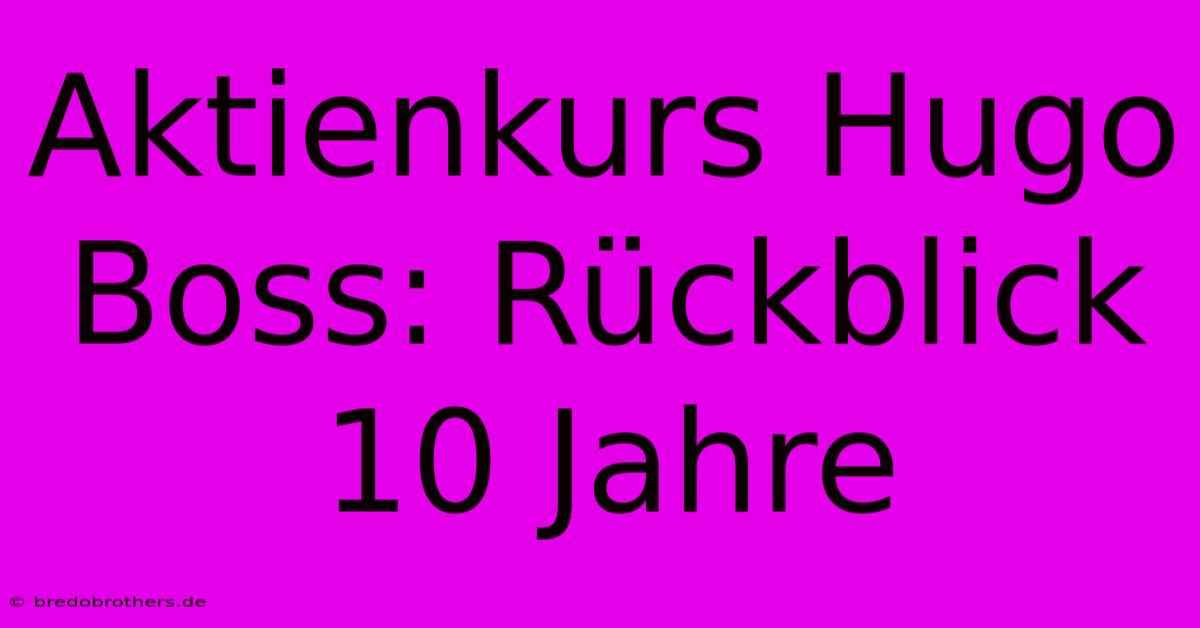 Aktienkurs Hugo Boss: Rückblick 10 Jahre